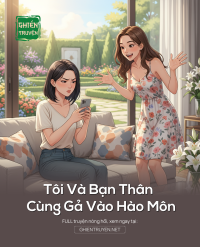 Tôi Và Bạn Thân Cùng Gả Vào Hào Môn