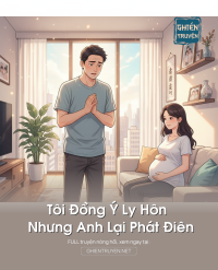 Tôi Đồng Ý Ly Hôn Nhưng Anh Lại Phát Điên