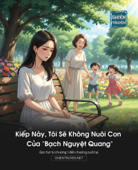 Kiếp Này, Tôi Sẽ Không Nuôi Con Của “Bạch Nguyệt Quang”