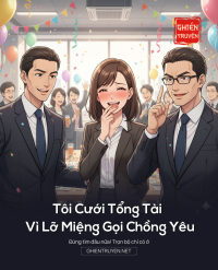 Tôi Cưới Tổng Tài Vì Lỡ Miệng Gọi Chồng Yêu
