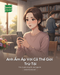 Anh Ấm Áp Với Cả Thế Giới Trừ Tôi