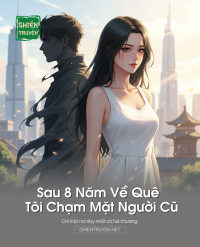 Sau 8 Năm Về Quê Tôi Chạm Mặt Người Cũ