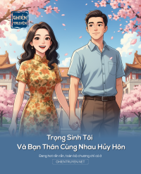 Trọng Sinh Tôi Và Bạn Thân Cùng Nhau Hủy Hôn