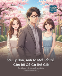 Sau Ly Hôn, Anh Ta Mất Tất Cả – Còn Tôi Có Cả Thế Giới