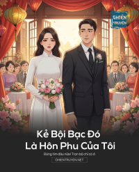 Kẻ Bội Bạc Đó Là Hôn Phu Của Tôi