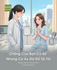 Chồng Của Bạn Có Bồ Nhưng Cô Ấy Đã Đổ Tội Tôi