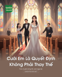 Cưới Em Là Quyết Định, Không Phải Thay Thế