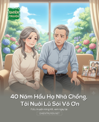 40 Năm Hầu Hạ Nhà Chồng, Tôi Nuôi Lũ Sói Vô Ơn