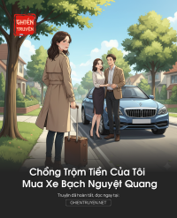 Chồng Trộm Tiền Của Tôi Mua Xe Bạch Nguyệt Quang