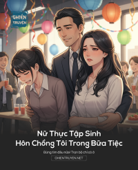Nữ Thực Tập Sinh Hôn Chồng Tôi Trong Bữa Tiệc