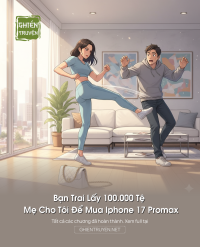 Bạn Trai Lấy 100.000 Tệ Mẹ Cho Tôi Để Mua Iphone 17 Promax