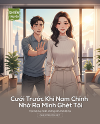 Cưới Trước Khi Nam Chính Nhớ Ra Mình Ghét Tôi