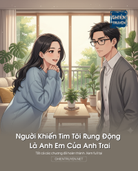 Người Khiến Tim Tôi Rung Động Là Anh Em Của Anh Trai