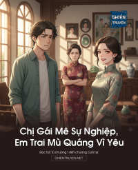 Chị Gái Mê Sự Nghiệp, Em Trai Mù Quáng Vì Yêu