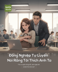 Đồng Nghiệp Tự Luyến Nói Rằng Tôi Thích Anh Ta