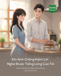 Khi Anh Chồng Kiệm Lời Nghe Được Tiếng Lòng Của Tôi