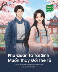 Phu Quân Ta Tái Sinh Muốn Thay Đổi Thê Tử