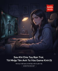 Sau Khi Chia Tay Bạn Trai, Tôi Nhập Tên Anh Ta Vào Game Kinh Dị
