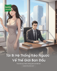 Tôi Bị Hệ Thống Kéo Ngược Về Thế Giới Ban Đầu