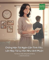 Chồng Hận Tôi Ngăn Cản Tình Yêu, Lần Này Tôi Ly Hôn Như Anh Muốn