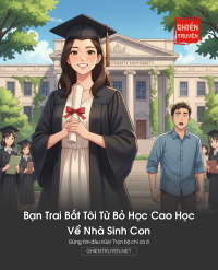 Bạn Trai Bắt Tôi Từ Bỏ Học Cao Học, Về Nhà Sinh Con