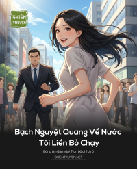 Bạch Nguyệt Quang Về Nước Tôi Liền Bỏ Chạy