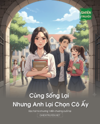 Cùng Sống Lại Nhưng Anh Lại Chọn Cô Ấy