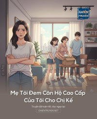 Mẹ Tôi Đem Căn Hộ Cao Cấp Của Tôi Cho Chị Kế