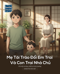 Mẹ Tôi Tráo Đổi Em Trai Và Con Trai Nhà Chủ