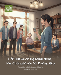 Cắt Đứt Quan Hệ Mười Năm, Mẹ Chồng Muốn Tôi Dưỡng Già