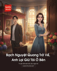 Bạch Nguyệt Quang Trở Về, Anh Lại Giữ Tôi Ở Bên