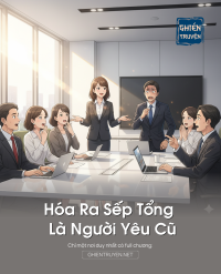 Hóa Ra Sếp Tổng Là Người Yêu Cũ