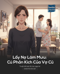 Lấy Nợ Làm Mưu: Cú Phản Kích Của Vợ Cũ