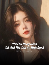 Nữ Phụ Đỏng Đảnh Và Anh Thợ Sửa Xe Mặt Lạnh