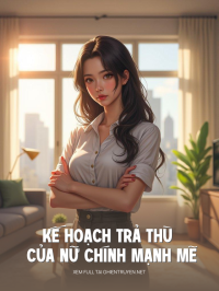 Kế Hoạch Trả Thù Của Nữ Chính Mạnh Mẽ