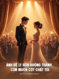 Ảnh Đế Ly Hôn Không Thành Còn Muốn Cột Chặt Tôi