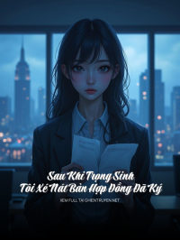 Sau Khi Trọng Sinh, Tôi Xé Nát Bản Hợp Đồng Đã Ký