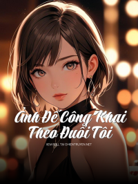 Ảnh Đế Công Khai Theo Đuổi Tôi