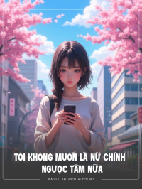 Tôi Không Muốn Là Nữ Chính Ngược Tâm Nữa