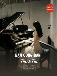 Bạn Cùng Bàn Thích Tôi