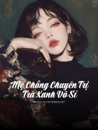 Mẹ Chồng Chuyên Trị Trà Xanh Vô Sỉ