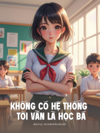 Không Có Hệ Thống Tôi Vẫn Là Học Bá