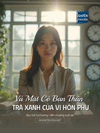 Vả Mặt Cô Bạn Thân Trà Xanh Của Vị Hôn Phu