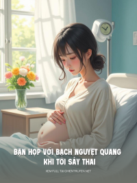Bận Họp Với Bạch Nguyệt Quang Khi Tôi Sảy Thai