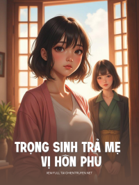 Trọng Sinh Trả Mẹ Vị Hôn Phu