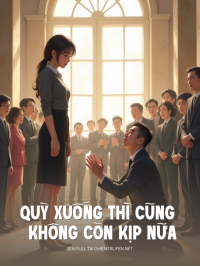 Quỳ Xuống Thì Cũng Không Còn Kịp Nữa