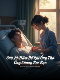 Chờ 20 Năm Để Rút Ống Thở Ông Chồng Bội Bạc