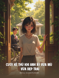 Cưới Kẻ Thù Khi Anh Ấy Vừa Mù Vừa Đẹp Trai