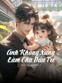 Anh Không Xứng Làm Cha Đứa Trẻ