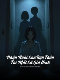 Nhận Nuôi Con Bạn Thân, Tôi Mất Cả Gia Đình